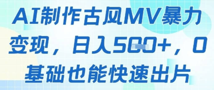 AI制作古风MV暴力变现，日入几张，0基础也能快速出片
