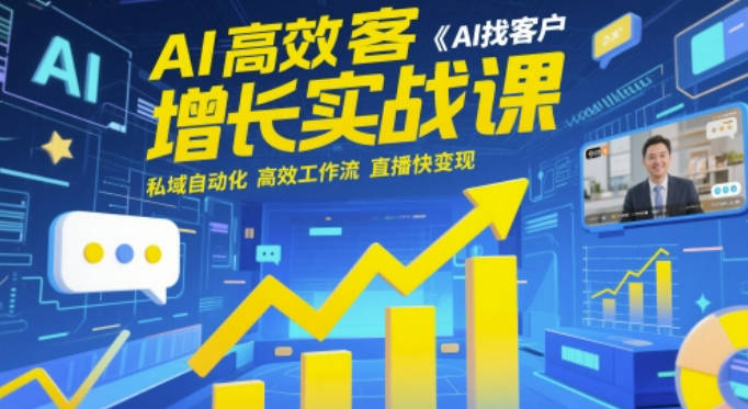 AI高效获客增长实战课，AI找客户 私域自动化 高效工作流 直播快变现