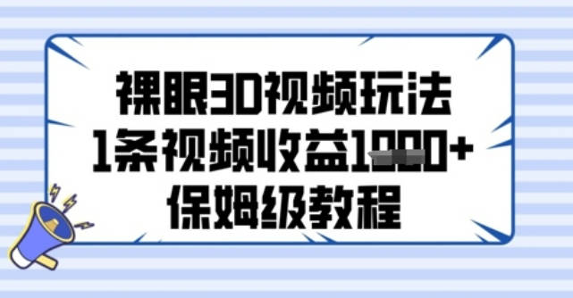 裸眼3D视频玩法，1条视频收益几张，保姆级教程