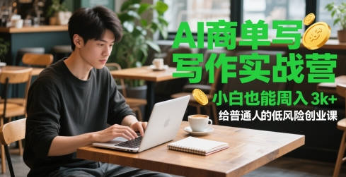 AI商单写作实战营，小白也能周入3k+，给普通人的低风险创业课