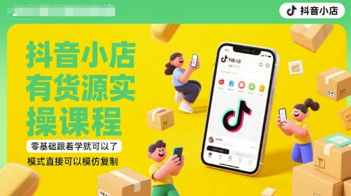 夏老师·抖音小店有货源实操课程，零基础跟着学就可以了，模式直接可以模仿复制(更新6月)