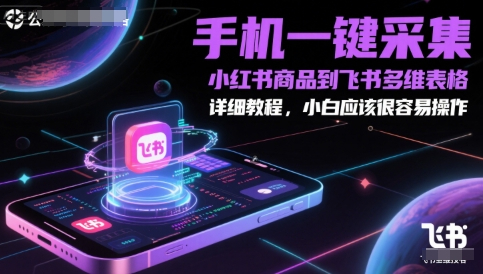 手机一键采集小红书商品到飞书多维表格，详细教程，小白应该很容易操作