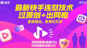 最新快手连怼技术，过原创+出同框，直接搬运，效果杠杠的，好物短剧影视都可以