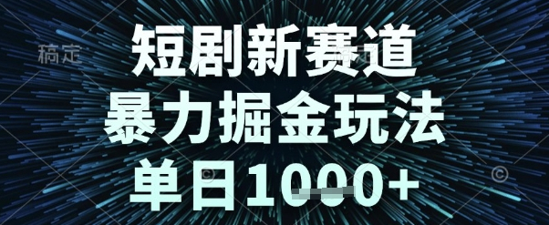 短剧新赛道，暴力掘金玩法，单日1k+
