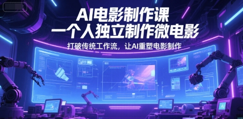 AI电影制作课，一个人独立制作微电影，打破传统工作流，让AI重塑电影制作