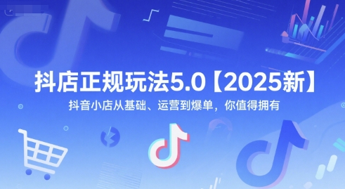 芒禄抖音电商抖店正规玩法5.0【2025新】抖音小店从基础、运营到爆单，你值得拥有