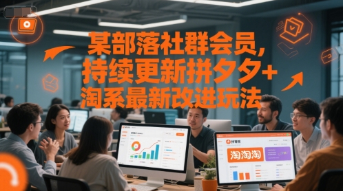 某部落社群会员，持续更新拼夕夕+淘系最新改进玩法
