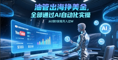 油管出海挣美金，全部通过AI自动化实操，从0到1实现月入过W
