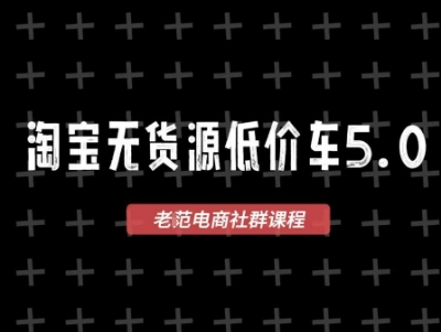 老范电商·淘宝无货源2025VIP教程，最新的淘宝无货源课程，1688代发，蓝海选品，零成本创业首选