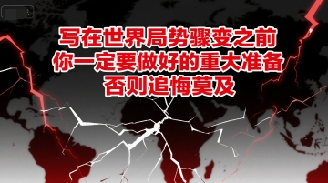 付费文章：写在世界局势骤变之前，你一定要做好的重大准备，否则追悔莫及