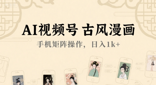 AI视频号古风漫画，手机矩阵操作，日入1k+