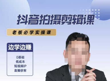 抖音拍摄剪辑课，老板必学实操课，边学边挣