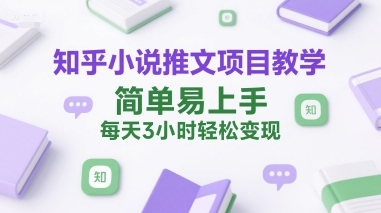 知乎小说推文项目教学，简单易上手，每天3小时轻松变现