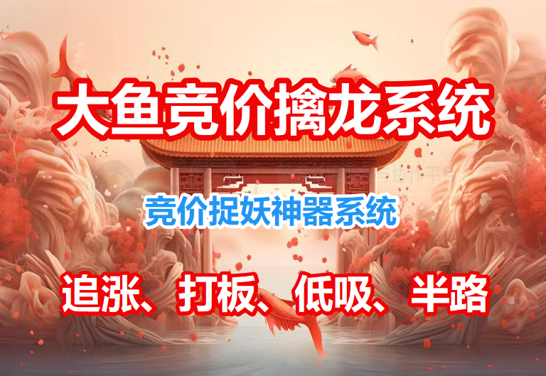 大鱼竞价擒龙系统，追涨、打板、低吸、半路都可行的竞价抓妖神器