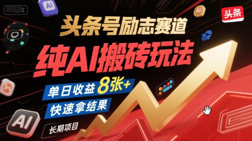 头条号励志赛道，纯AI搬砖玩法，单日收益8张+ ，快速拿结果，长期项目