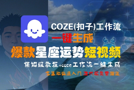 COZE(扣子)工作流一键生成爆款星座运势短视频，保姆级教程，零基础快速入门【揭秘】