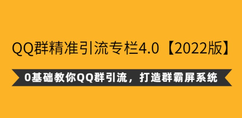 陆明明·QQ群精准引流专栏4.0【2022版】，打造群霸屏系统