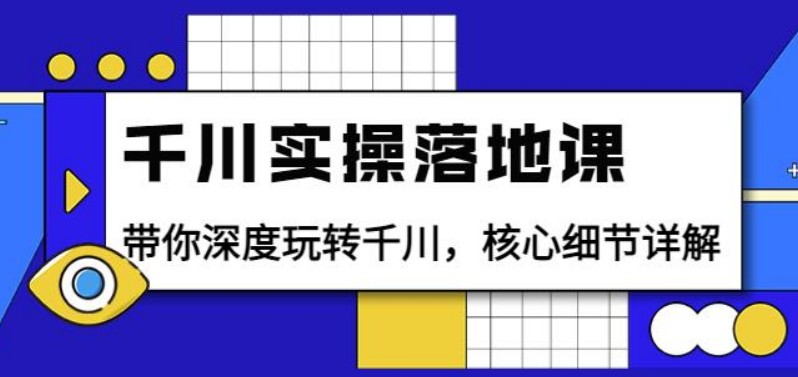 包农鑫千川实操落地课：带你深度玩转千川，核心细节详解（18节课时）