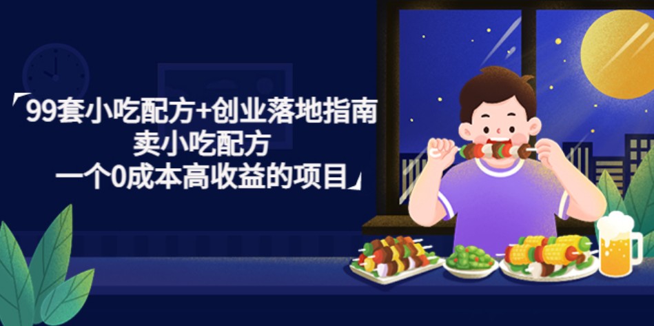 比尔盖南99套小吃配方+创业落地指南，卖小吃配方