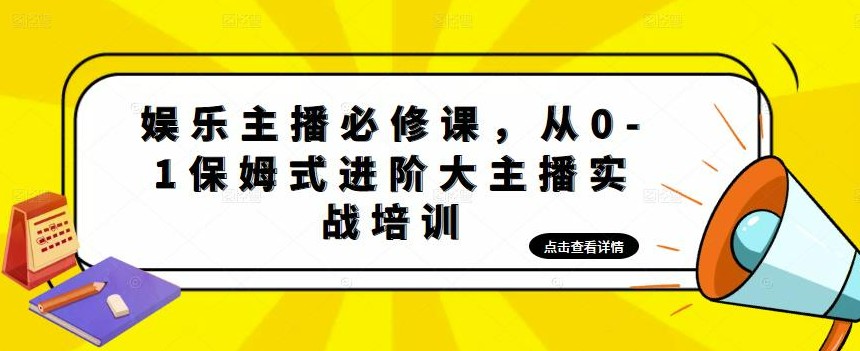 娱乐主播培训班：从0-1保姆式进阶大主播实操培训