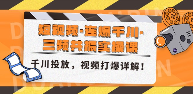 短视频·连爆千川·三频共振实操课，千川投放，视频打爆讲解！