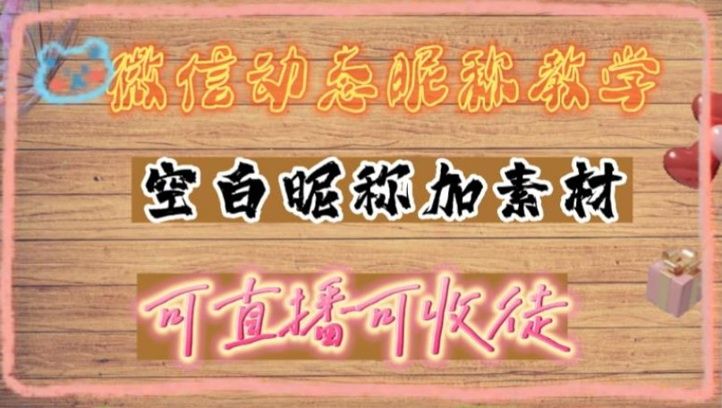 微信动态昵称设置方法，可抖音直播引流，日赚上百【详细视频教程+素材】