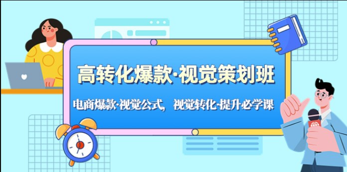 高转化爆款·视觉策划班：电商爆款·视觉公式，视觉转化·提升必学课！