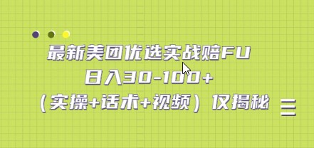 最新美团优选实战赔FU：日入30-100+（实操+话术+视频）仅揭秘