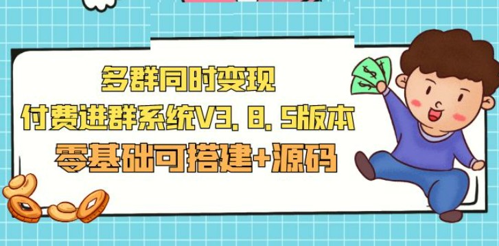 市面卖1288的最新多群同时变现付费进群系统V3.8.5版本(零基础可搭建+源码)