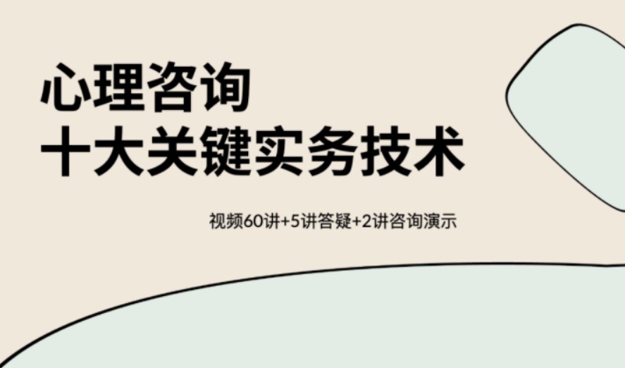 【保姆级教程】心理咨询十大关键实务技术 视频60讲