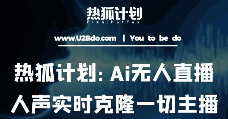 热狐计划：Ai无人直播实时克隆一切主播·无人直播新时代（包含所有使用到的软件）