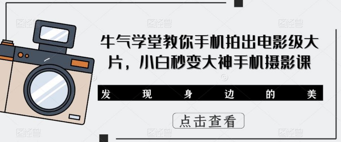 牛气学堂教你手机拍出电影级大片，小白秒变大神手机摄影课